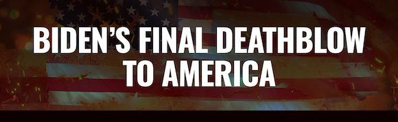 Biden’s Final Deathblow To America